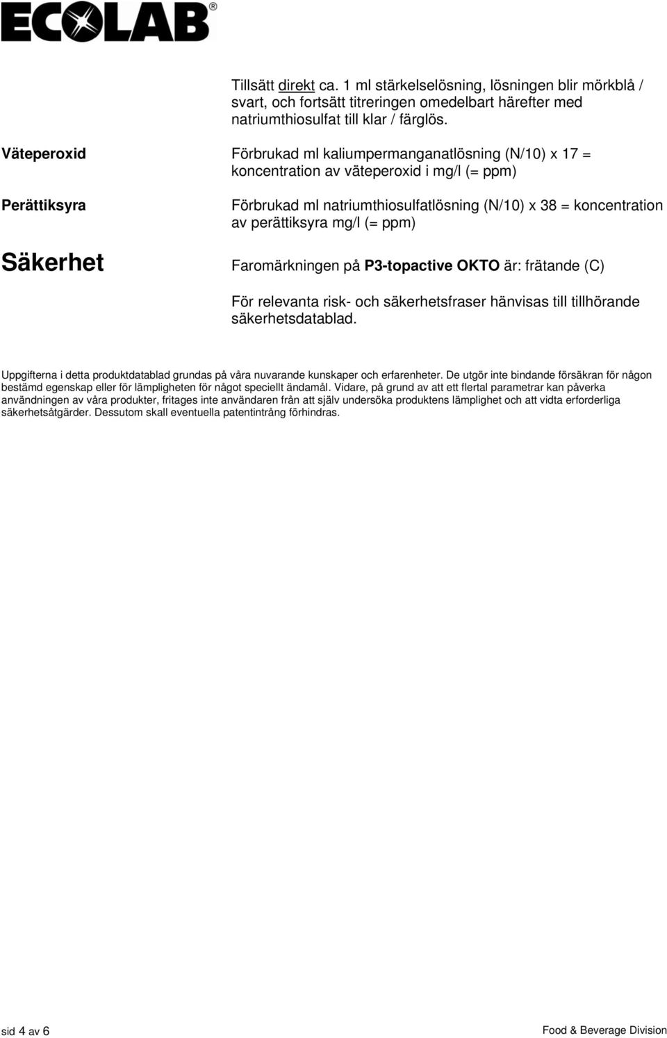 perättiksyra mg/l (= ppm) Faromärkningen på P3-topactive OKTO är: frätande (C) För relevanta risk- och säkerhetsfraser hänvisas till tillhörande säkerhetsdatablad.