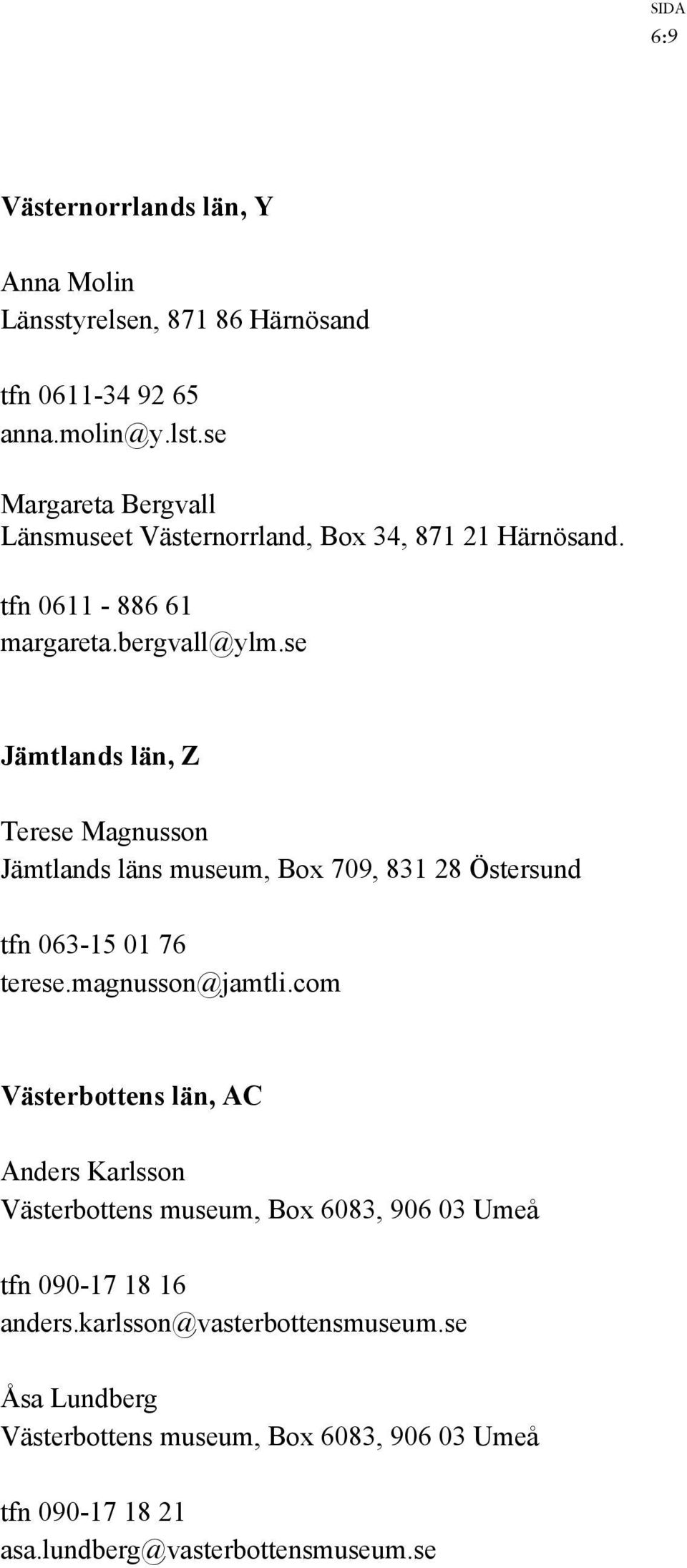 se Jämtlands län, Z Terese Magnusson Jämtlands läns museum, Box 709, 831 28 Östersund tfn 063-15 01 76 terese.magnusson@jamtli.