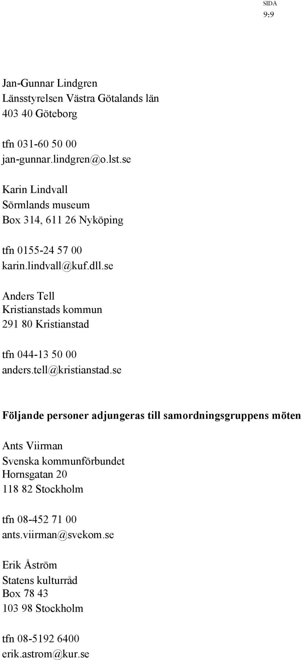 se Anders Tell Kristianstads kommun 291 80 Kristianstad tfn 044-13 50 00 anders.tell@kristianstad.