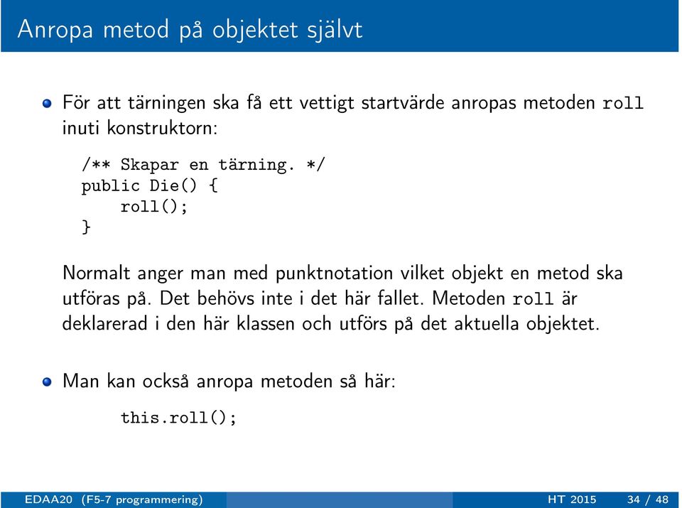 */ public Die() { roll(); Normalt anger man med punktnotation vilket objekt en metod ska utföras på.