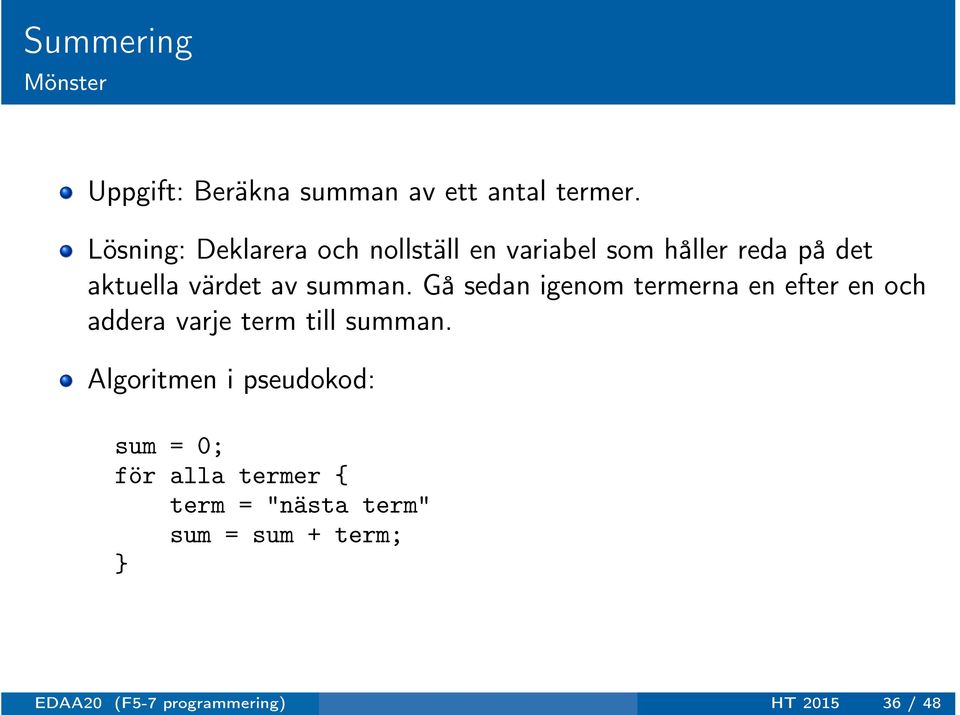 summan. Gå sedan igenom termerna en efter en och addera varje term till summan.