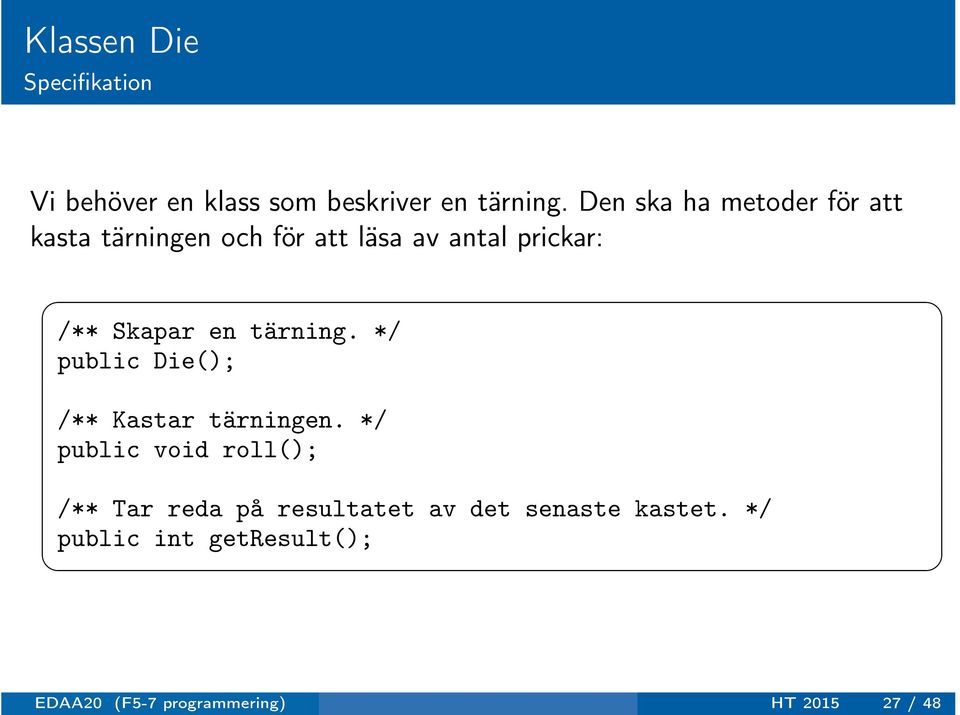 en tärning. */ public Die(); /** Kastar tärningen.