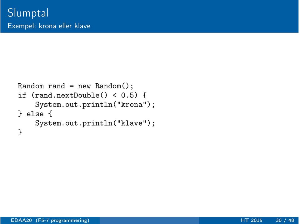 5) { System.out.println("krona"); else { System.