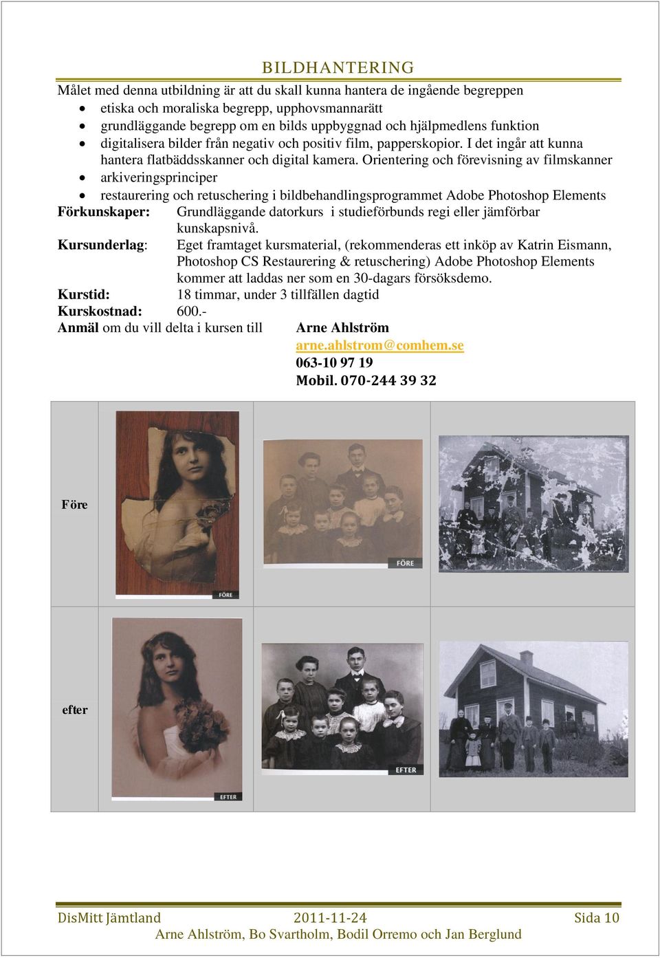 Orientering och förevisning av filmskanner arkiveringsprinciper restaurering och retuschering i bildbehandlingsprogrammet Adobe Photoshop Elements Förkunskaper: Grundläggande datorkurs i