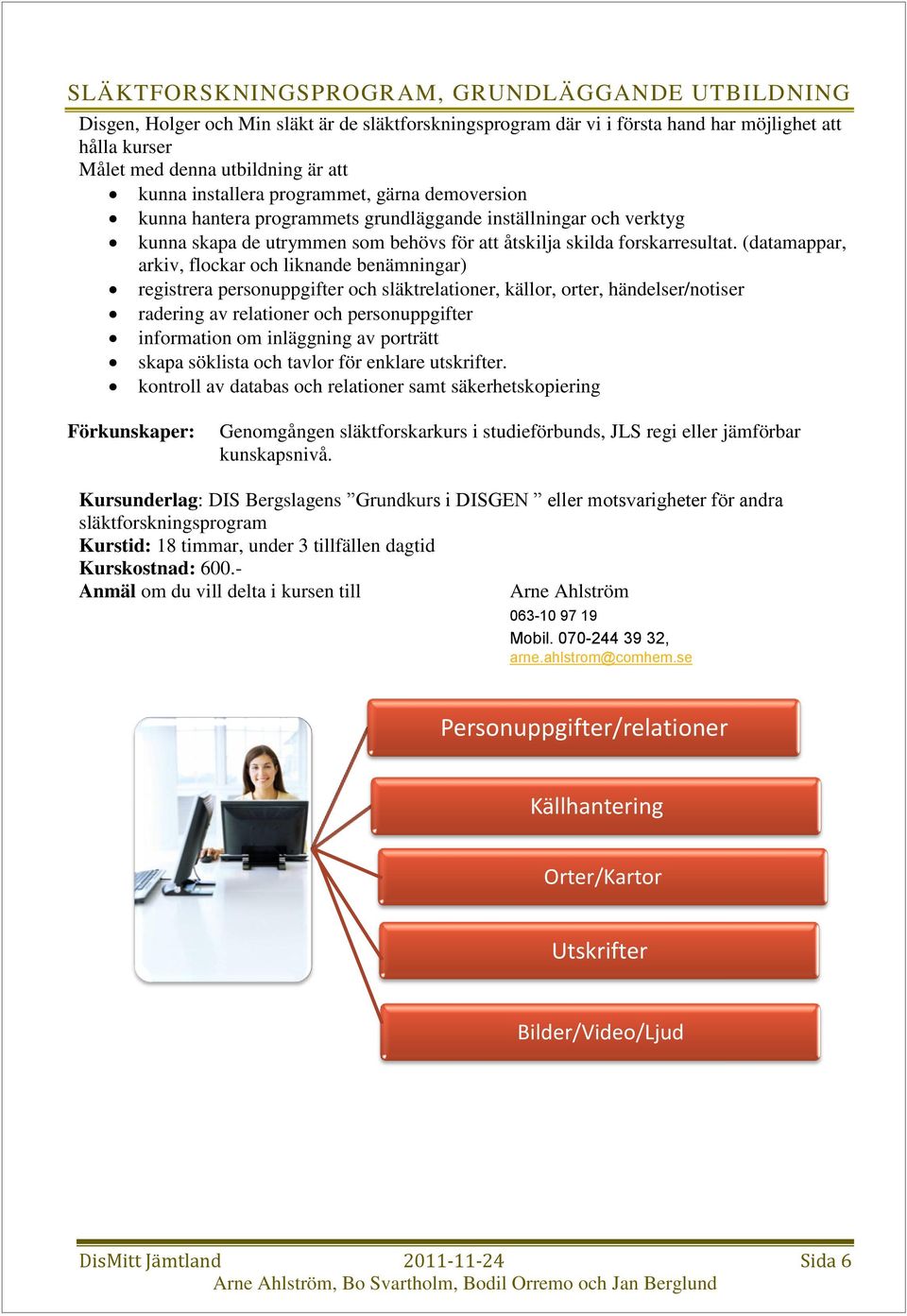 (datamappar, arkiv, flockar och liknande benämningar) registrera personuppgifter och släktrelationer, källor, orter, händelser/notiser radering av relationer och personuppgifter information om