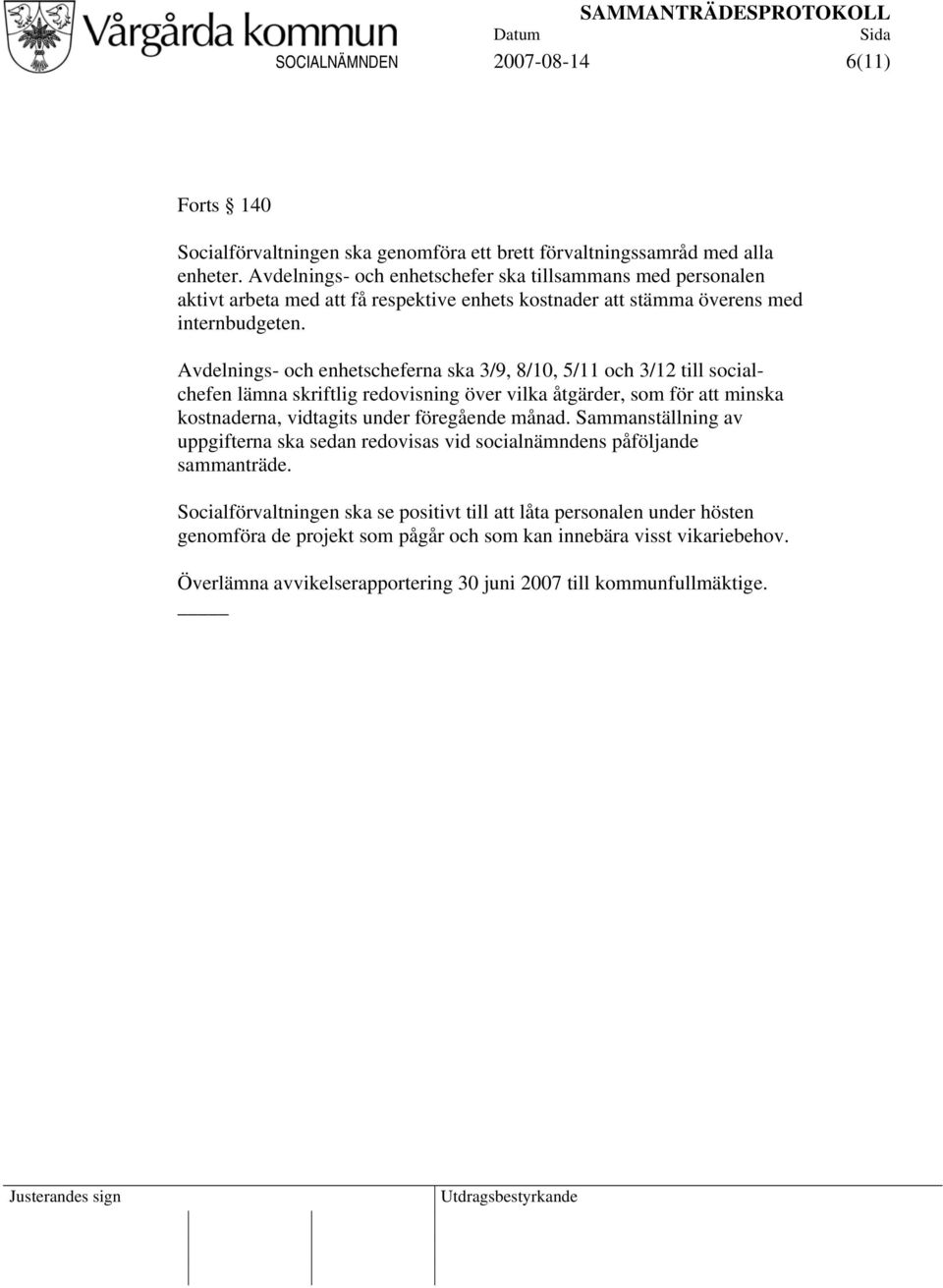 Avdelnings- och enhetscheferna ska 3/9, 8/10, 5/11 och 3/12 till socialchefen lämna skriftlig redovisning över vilka åtgärder, som för att minska kostnaderna, vidtagits under föregående månad.