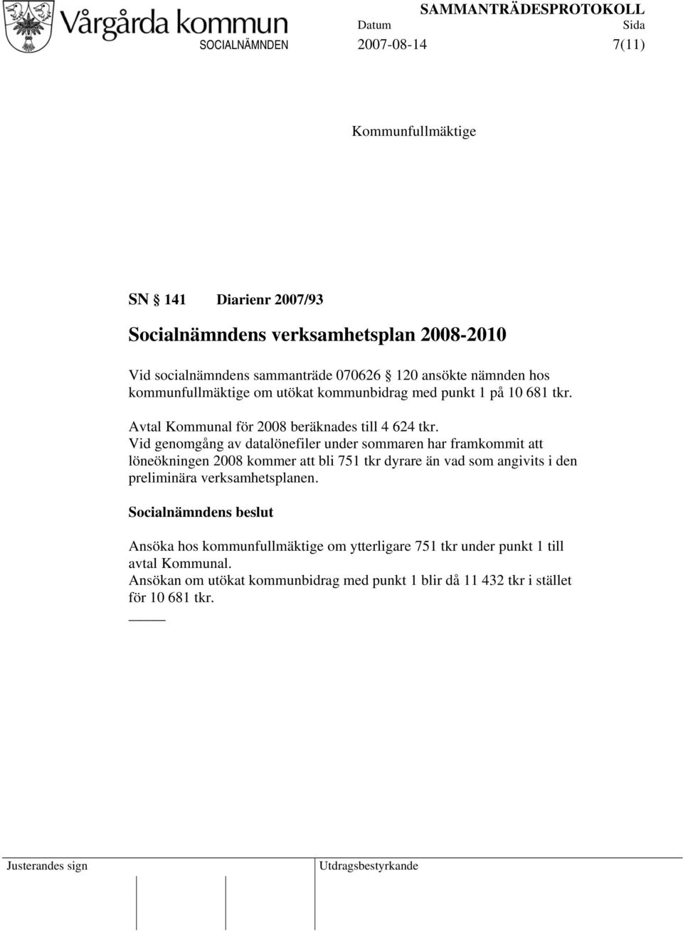 Vid genomgång av datalönefiler under sommaren har framkommit att löneökningen 2008 kommer att bli 751 tkr dyrare än vad som angivits i den preliminära