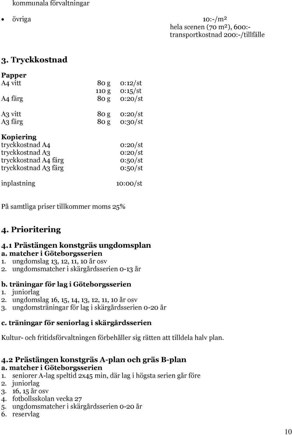 färg inplastning 0:20/st 0:20/st 0:50/st 0:50/st 10:00/st På samtliga priser tillkommer moms 25% 4. Prioritering 4.1 Prästängen konstgräs ungdomsplan a. matcher i Göteborgsserien 1.