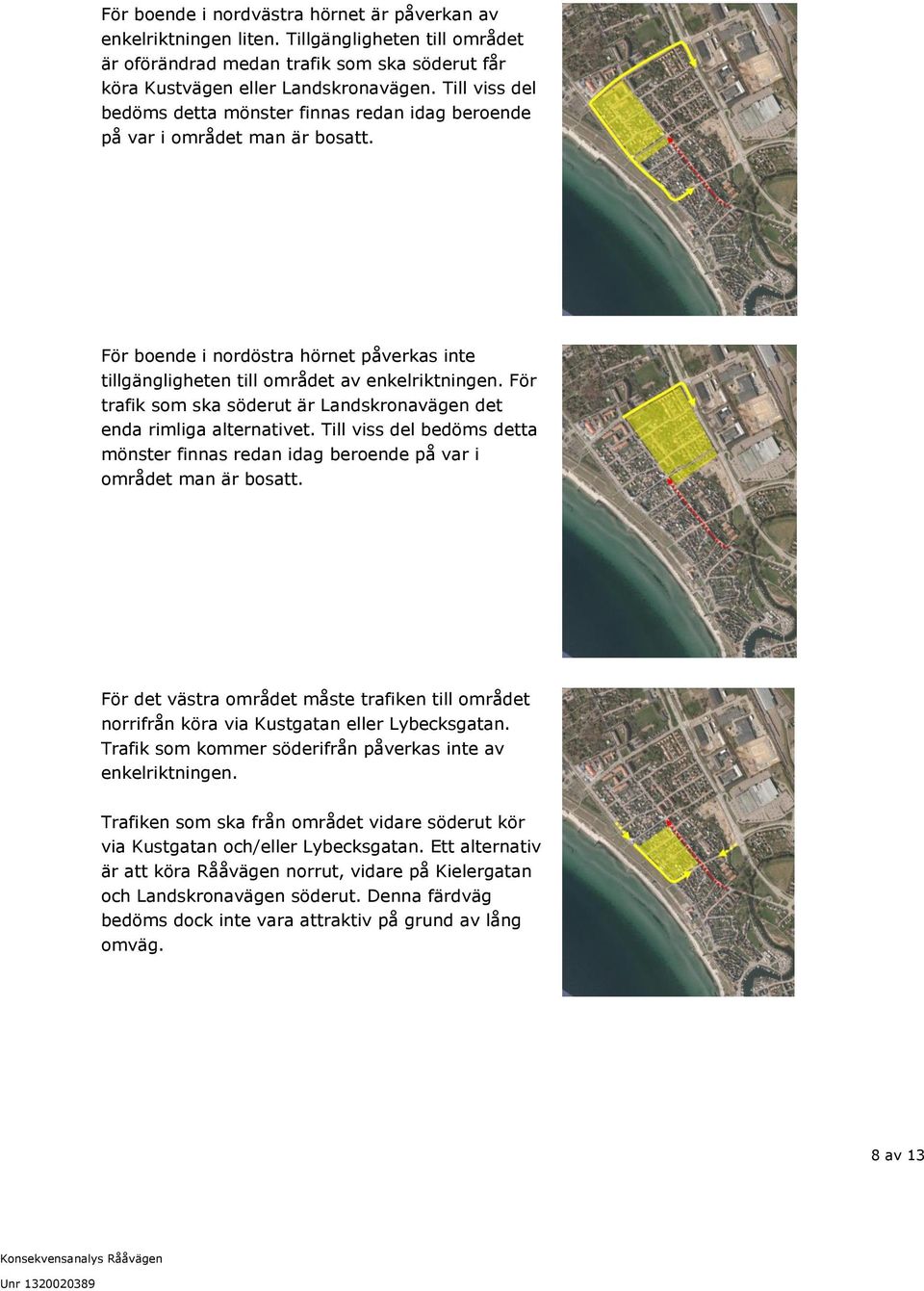 För trafik som ska söderut är Landskronavägen det enda rimliga alternativet. Till viss del bedöms detta mönster finnas redan idag beroende på var i området man är bosatt.