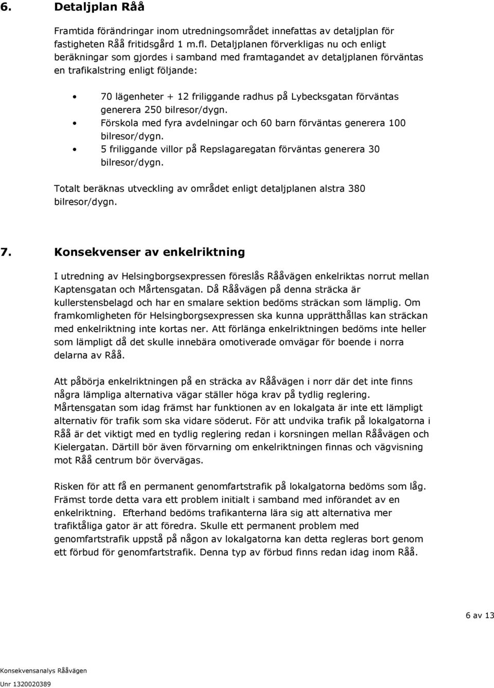 Lybecksgatan förväntas generera 250 bilresor/dygn. Förskola med fyra avdelningar och 60 barn förväntas generera 100 bilresor/dygn.