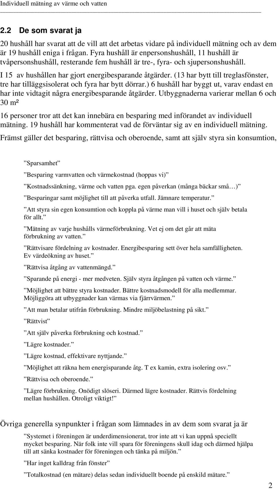 (13 har bytt till treglasfönster, tre har tilläggsisolerat och fyra har bytt dörrar.) 6 hushåll har byggt ut, varav endast en har inte vidtagit några energibesparande åtgärder.