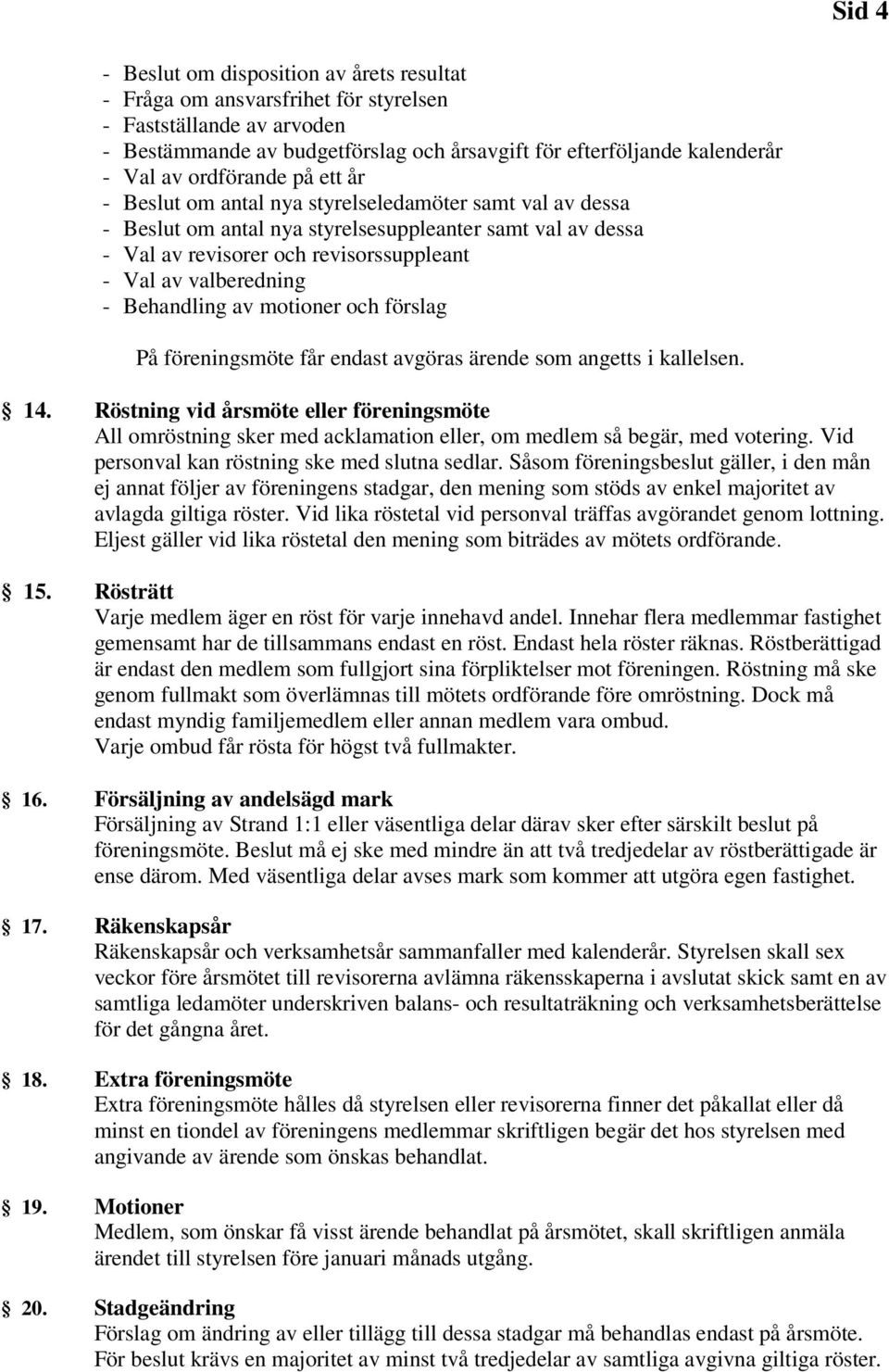 valberedning - Behandling av motioner och förslag På föreningsmöte får endast avgöras ärende som angetts i kallelsen. 14.