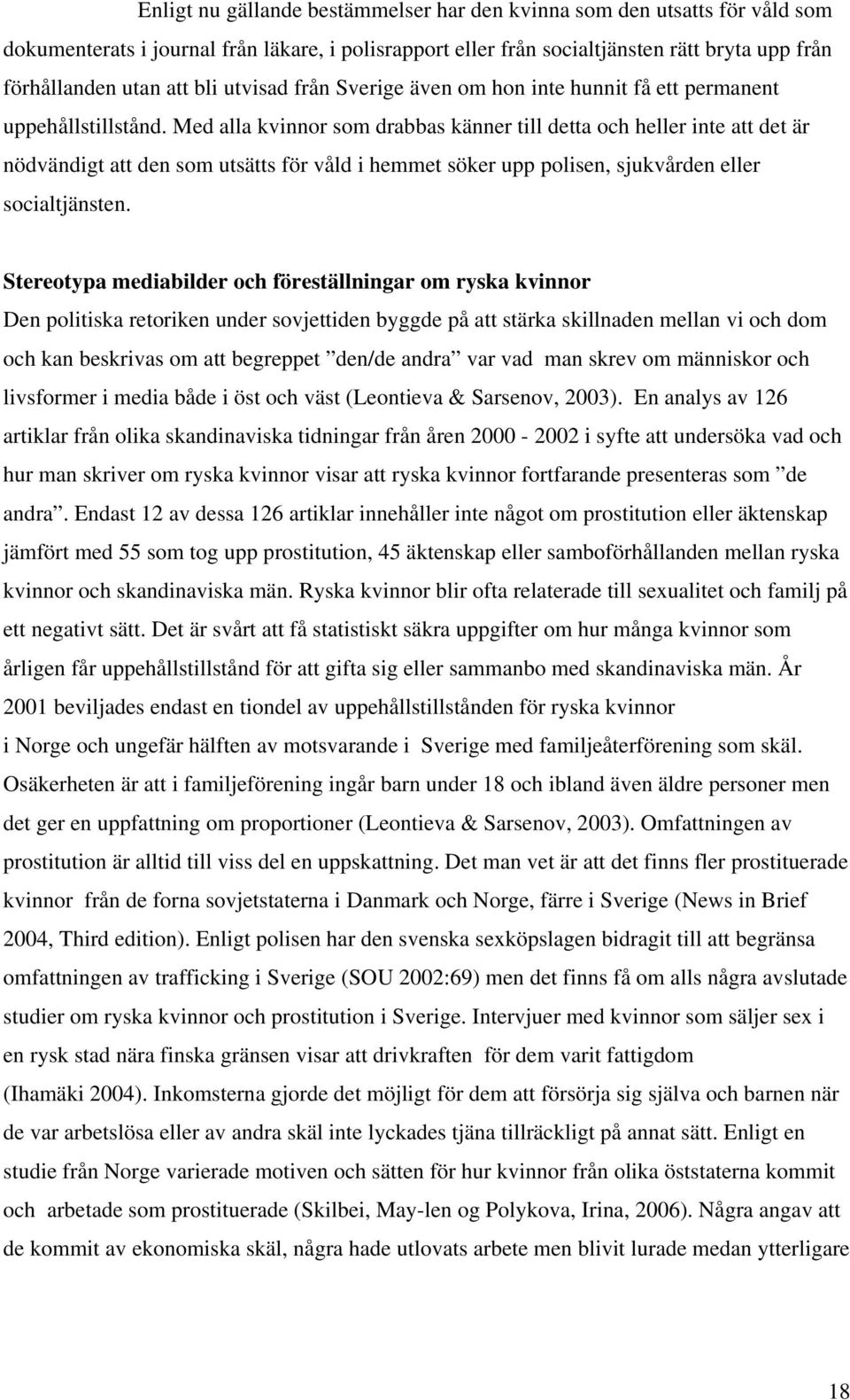 Med alla kvinnor som drabbas känner till detta och heller inte att det är nödvändigt att den som utsätts för våld i hemmet söker upp polisen, sjukvården eller socialtjänsten.