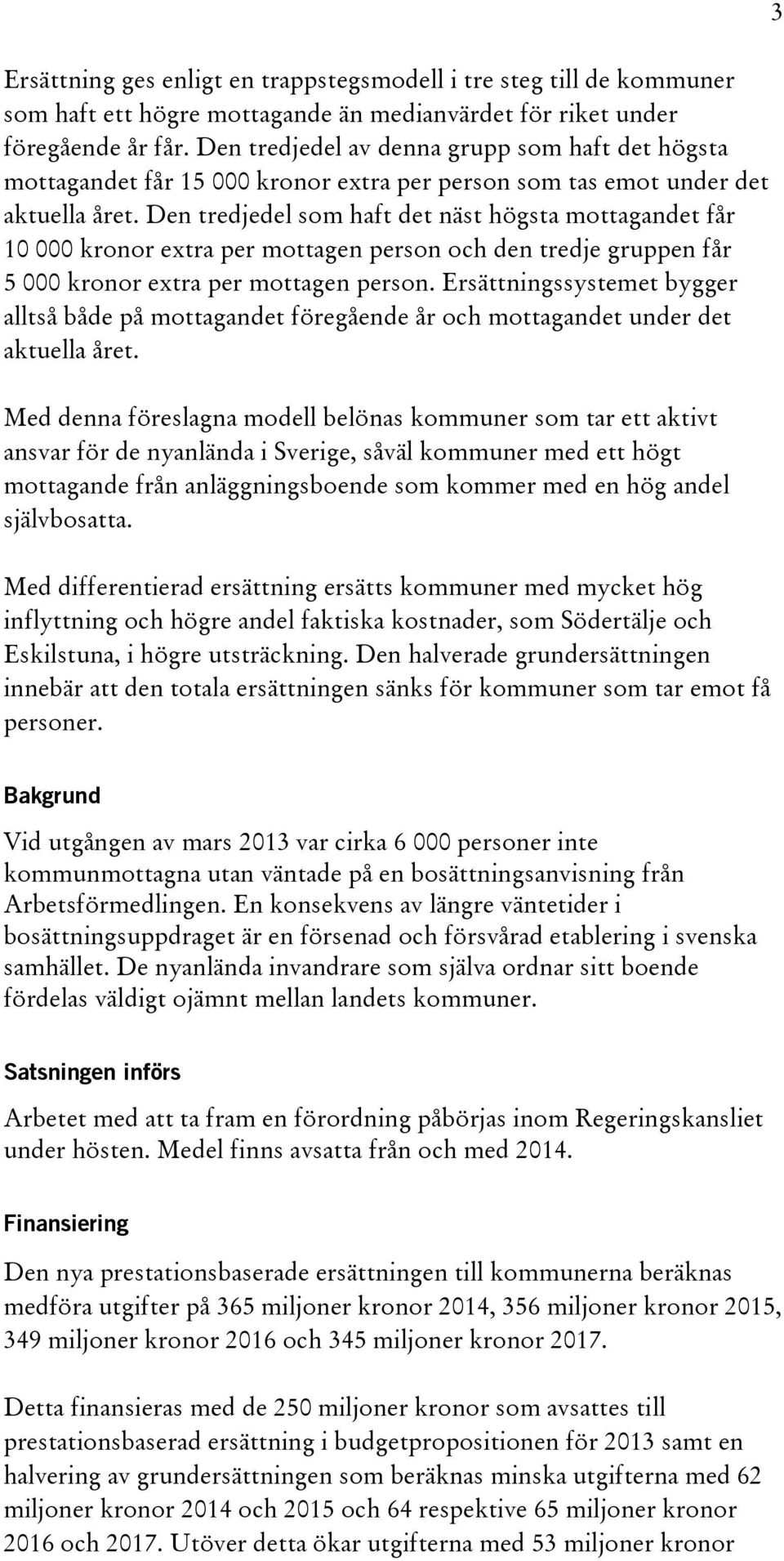 Den tredjedel som haft det näst högsta mottagandet får 10 000 kronor extra per mottagen person och den tredje gruppen får 5 000 kronor extra per mottagen person.