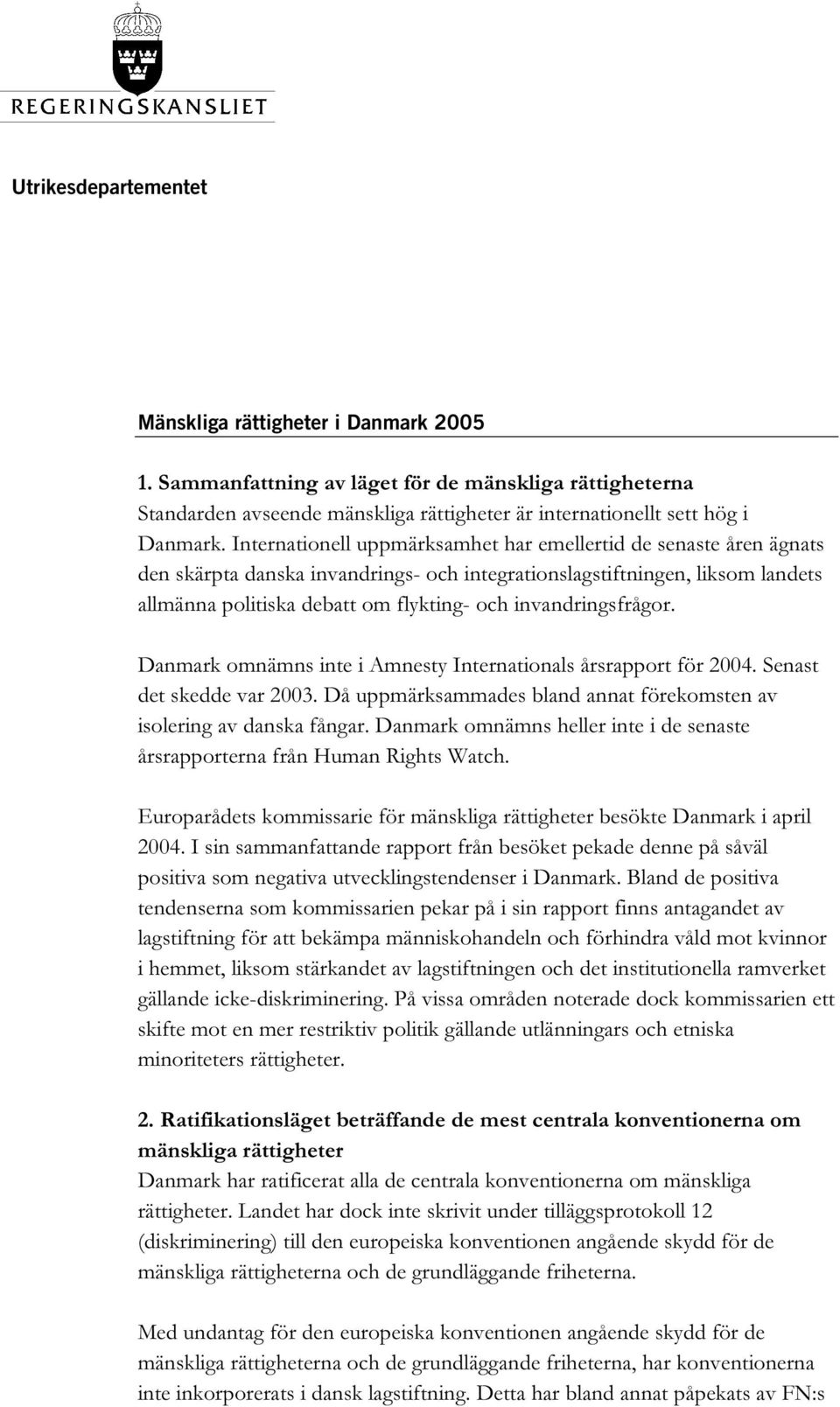 invandringsfrågor. Danmark omnämns inte i Amnesty Internationals årsrapport för 2004. Senast det skedde var 2003. Då uppmärksammades bland annat förekomsten av isolering av danska fångar.