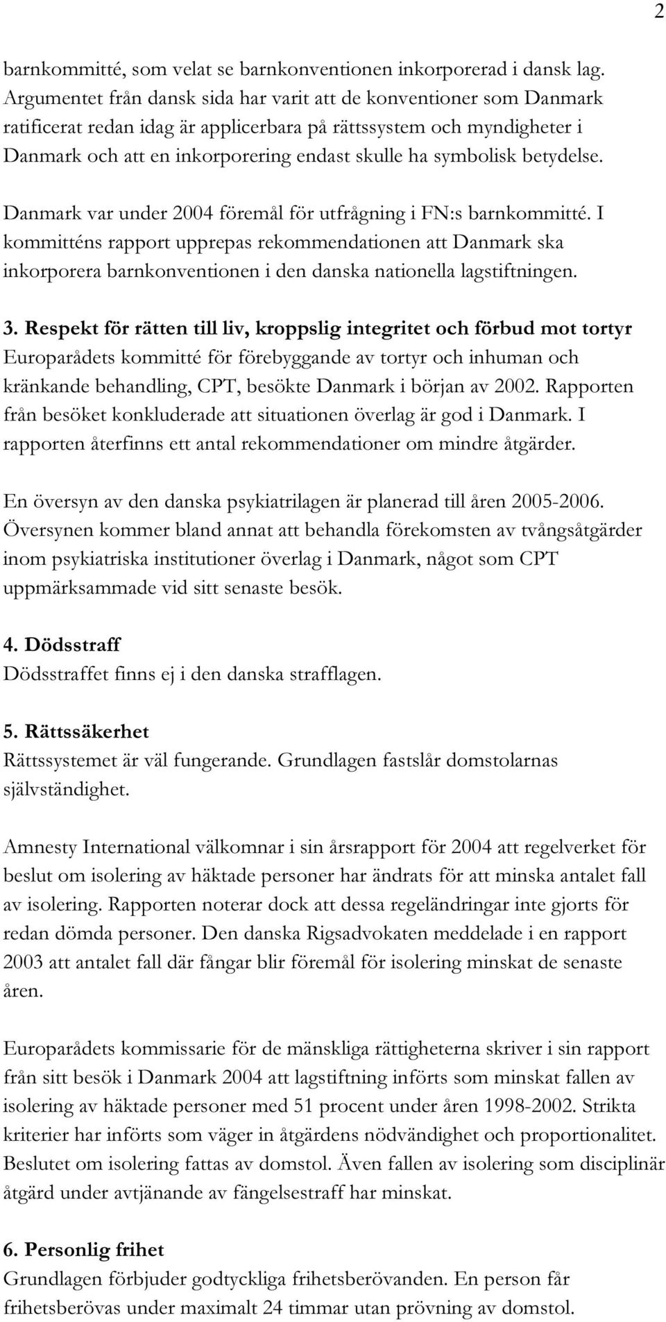 symbolisk betydelse. Danmark var under 2004 föremål för utfrågning i FN:s barnkommitté.