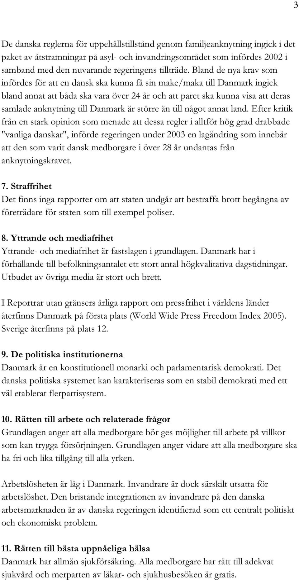 Bland de nya krav som infördes för att en dansk ska kunna få sin make/maka till Danmark ingick bland annat att båda ska vara över 24 år och att paret ska kunna visa att deras samlade anknytning till