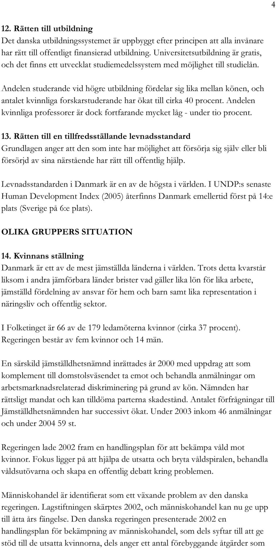 Andelen studerande vid högre utbildning fördelar sig lika mellan könen, och antalet kvinnliga forskarstuderande har ökat till cirka 40 procent.