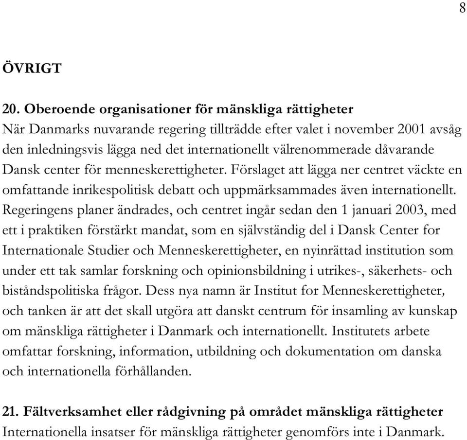 dåvarande Dansk center för menneskerettigheter. Förslaget att lägga ner centret väckte en omfattande inrikespolitisk debatt och uppmärksammades även internationellt.