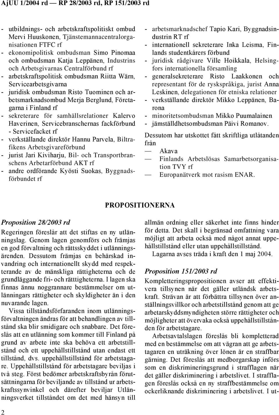 rf - sekreterare för samhällsrelationer Kalervo Haverinen, Servicebranschernas fackförbund - Servicefacket rf - verkställande direktör Hannu Parvela, Biltrafikens Arbetsgivareförbund - jurist Jari