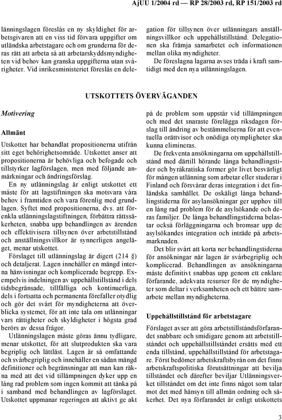 Delegationen ska främja samarbetet och informationen mellan olika myndigheter. De föreslagna lagarna avses träda i kraft samtidigt med den nya utlänningslagen.