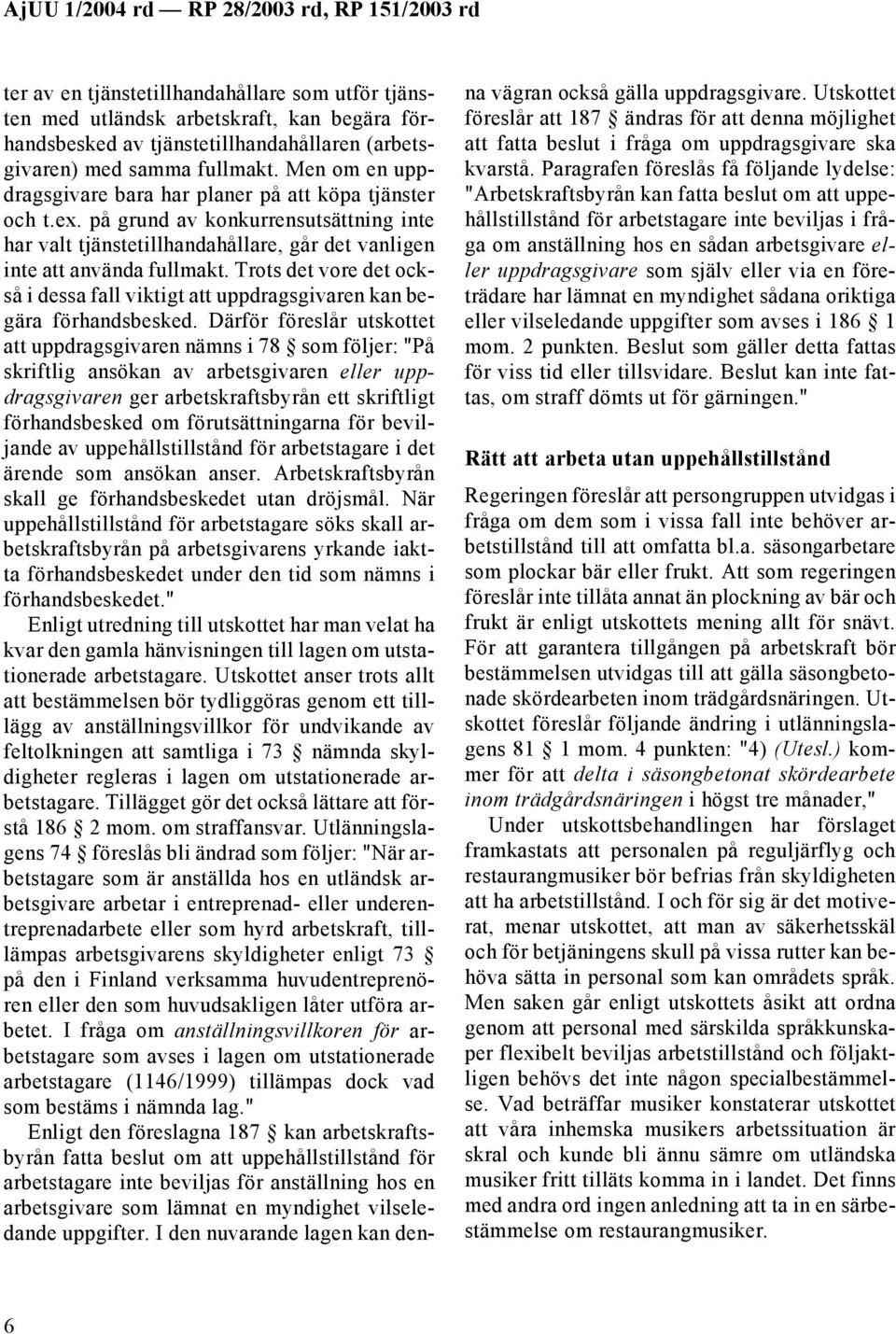 Trots det vore det också i dessa fall viktigt att uppdragsgivaren kan begära förhandsbesked.