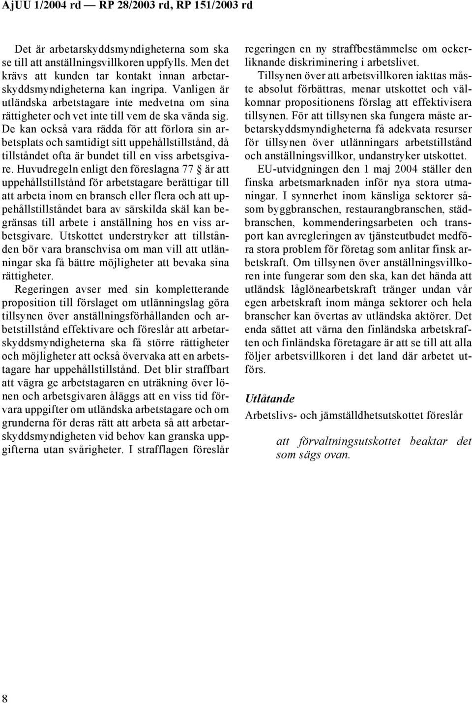 De kan också vara rädda för att förlora sin arbetsplats och samtidigt sitt uppehållstillstånd, då tillståndet ofta är bundet till en viss arbetsgivare.