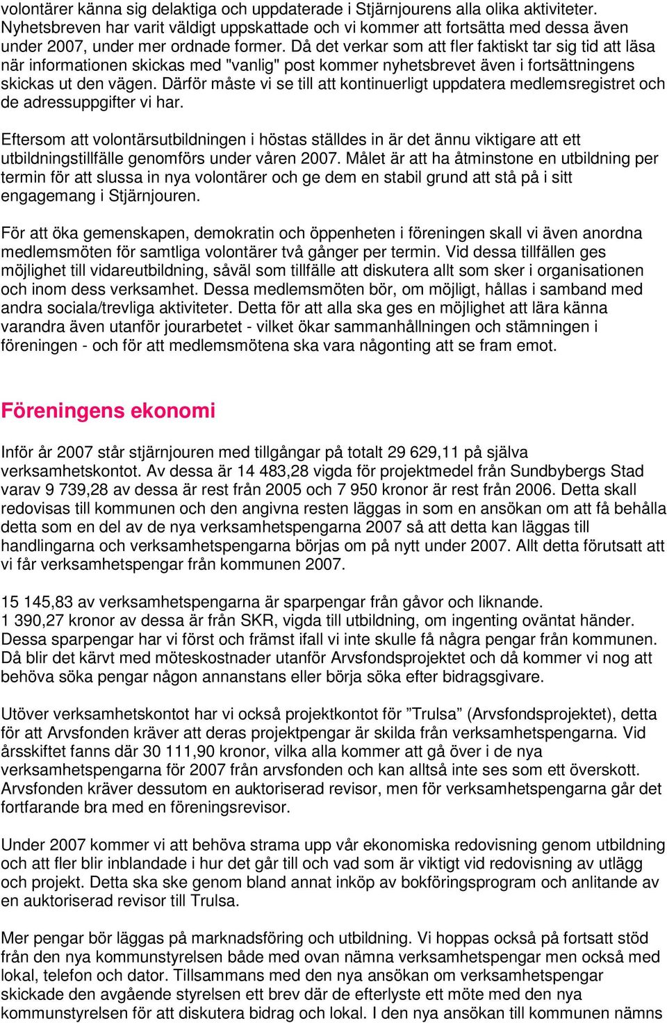 Då det verkar som att fler faktiskt tar sig tid att läsa när informationen skickas med "vanlig" post kommer nyhetsbrevet även i fortsättningens skickas ut den vägen.