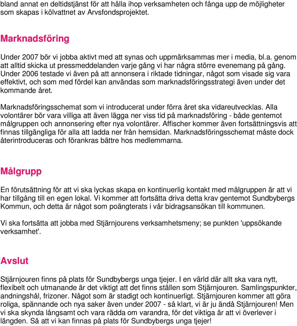 Under 2006 testade vi även på att annonsera i riktade tidningar, något som visade sig vara effektivt, och som med fördel kan användas som marknadsföringsstrategi även under det kommande året.