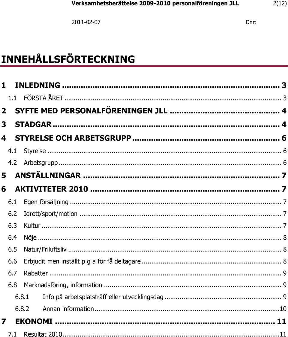 .. 7 6.2 Idrott/sport/motion... 7 6.3 Kultur... 7 6.4 Nöje... 8 6.5 Natur/Friluftsliv... 8 6.6 Erbjudit men inställt p g a för få deltagare... 8 6.7 Rabatter.