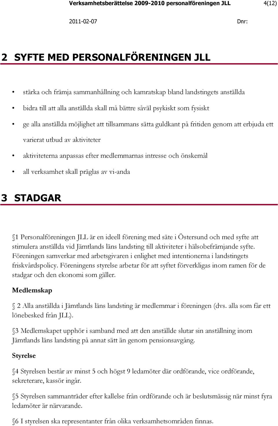 efter medlemmarnas intresse och önskemål all verksamhet skall präglas av vi-anda 3 STADGAR 1 Personalföreningen JLL är en ideell förening med säte i Östersund och med syfte att stimulera anställda