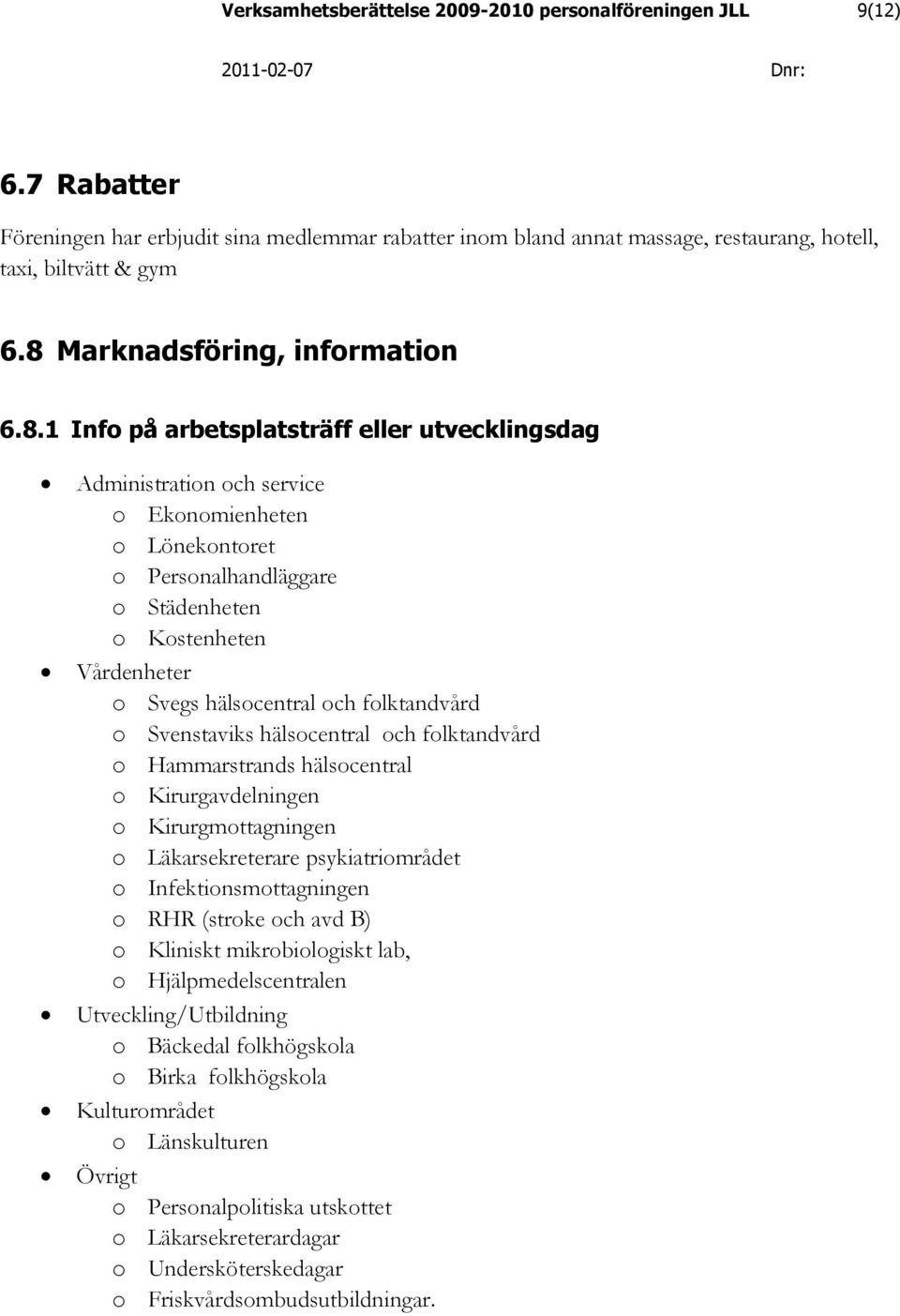 Vårdenheter o Svegs hälsocentral och folktandvård o Svenstaviks hälsocentral och folktandvård o Hammarstrands hälsocentral o Kirurgavdelningen o Kirurgmottagningen o Läkarsekreterare psykiatriområdet