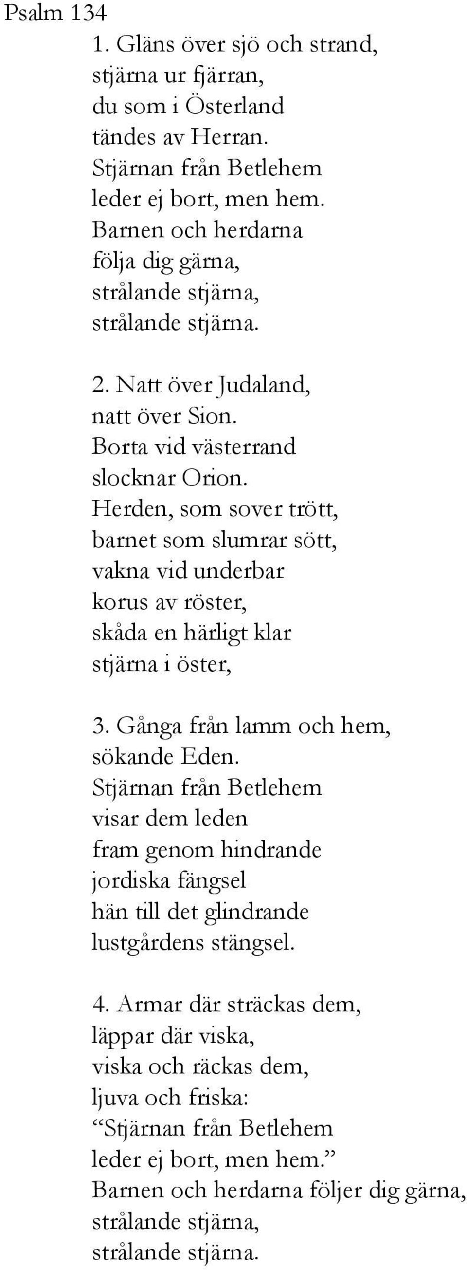 Herden, som sover trött, barnet som slumrar sött, vakna vid underbar korus av röster, skåda en härligt klar stjärna i öster, 3. Gånga från lamm och hem, sökande Eden.