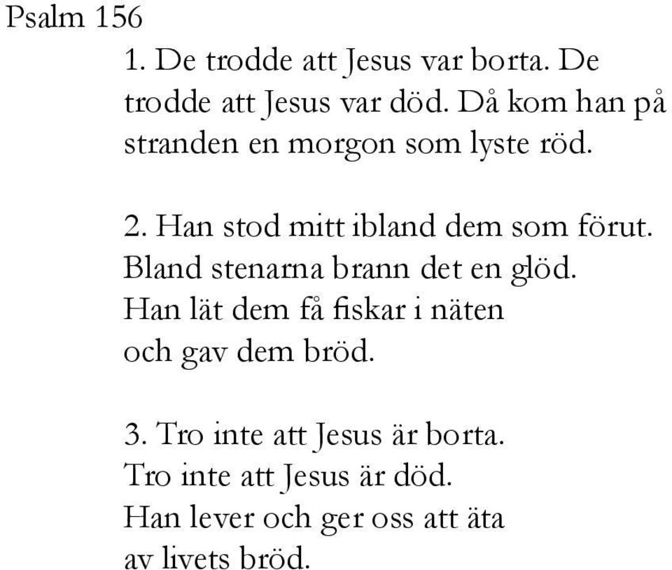 Bland stenarna brann det en glöd. Han lät dem få fiskar i näten och gav dem bröd. 3.