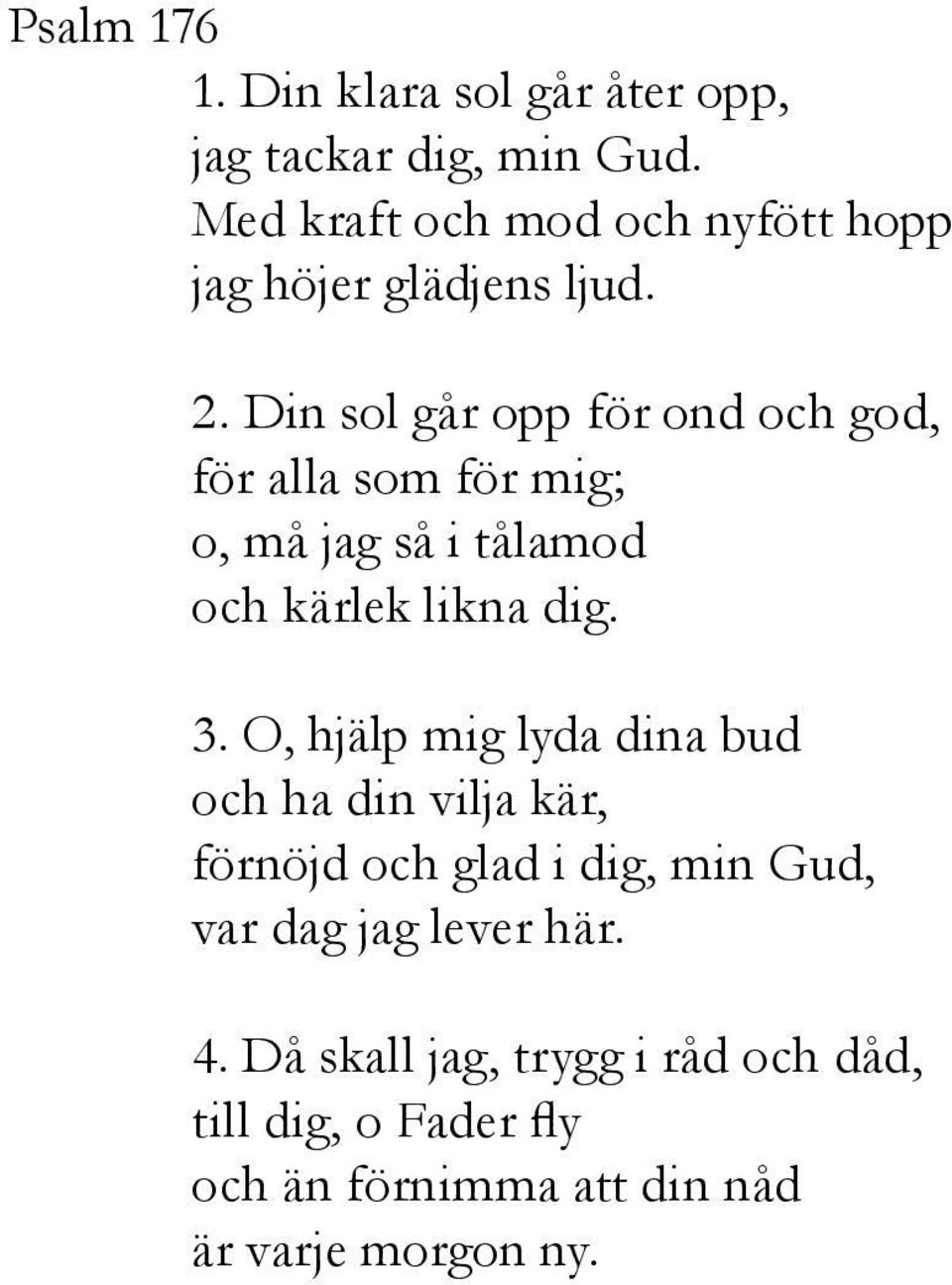 Din sol går opp för ond och god, för alla som för mig; o, må jag så i tålamod och kärlek likna dig. 3.