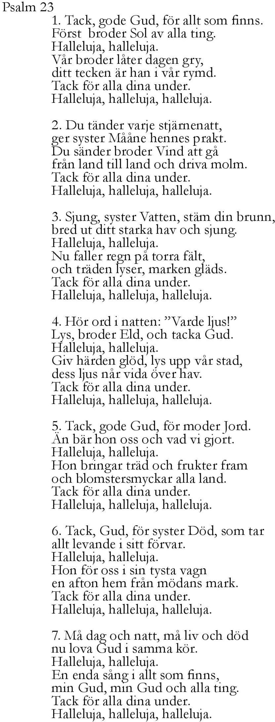 Halleluja, halleluja, halleluja. 3. Sjung, syster Vatten, stäm din brunn, bred ut ditt starka hav och sjung. Halleluja, halleluja. Nu faller regn på torra fält, och träden lyser, marken gläds.