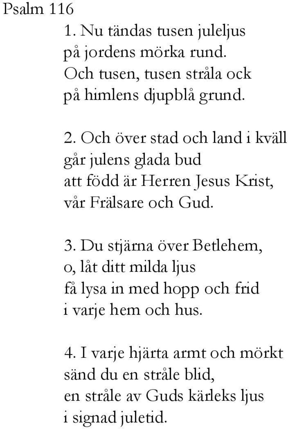 Och över stad och land i kväll går julens glada bud att född är Herren Jesus Krist, vår Frälsare och Gud. 3.