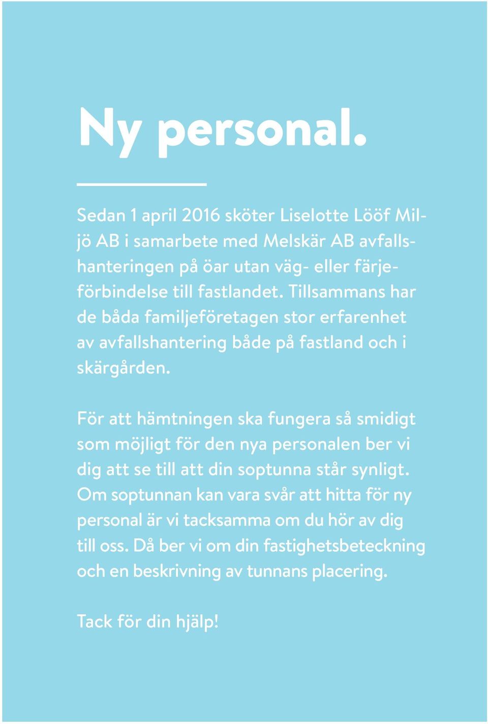 fastlandet. Tillsammans har de båda familjeföretagen stor erfarenhet av avfallshantering både på fastland och i skärgården.