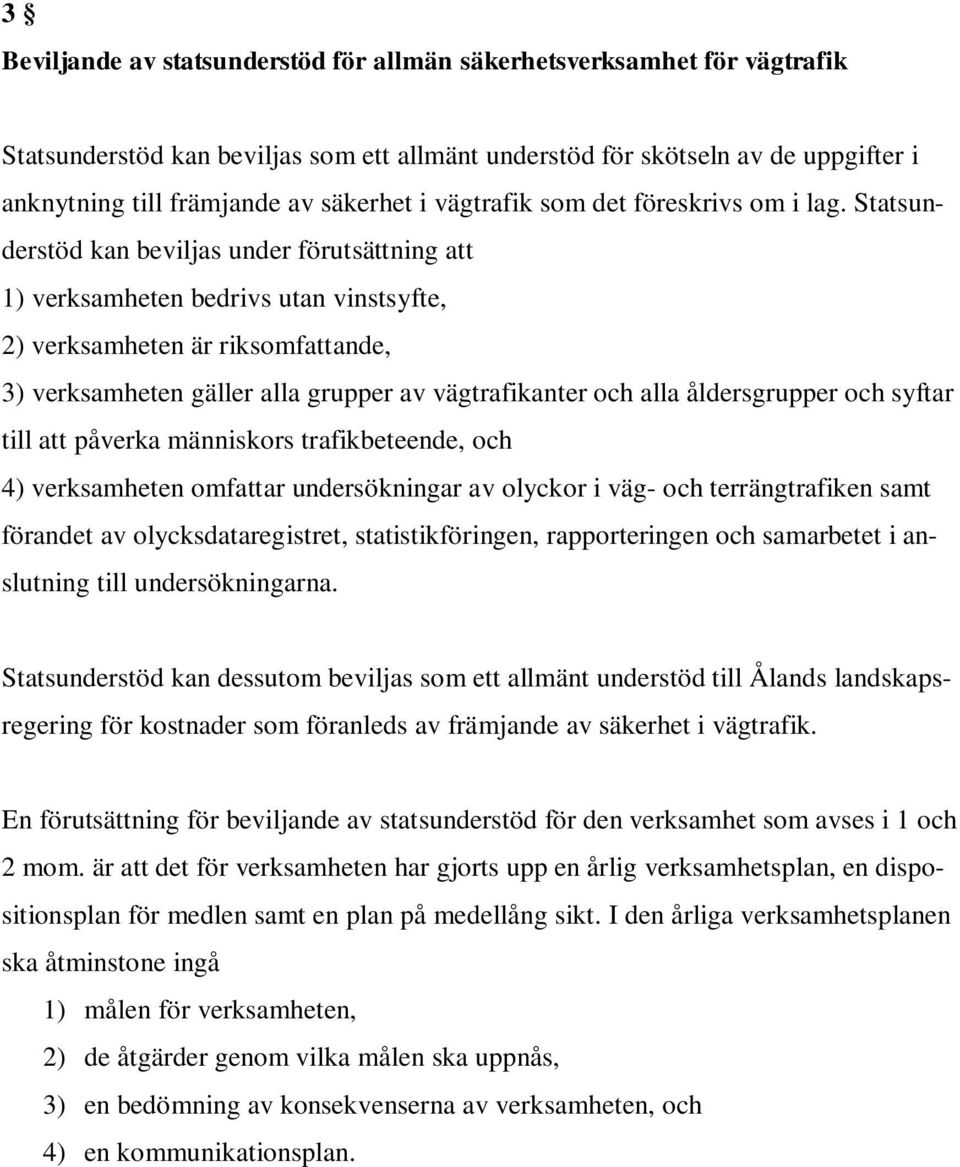 Statsunderstöd kan beviljas under förutsättning att 1) verksamheten bedrivs utan vinstsyfte, 2) verksamheten är riksomfattande, 3) verksamheten gäller alla grupper av vägtrafikanter och alla