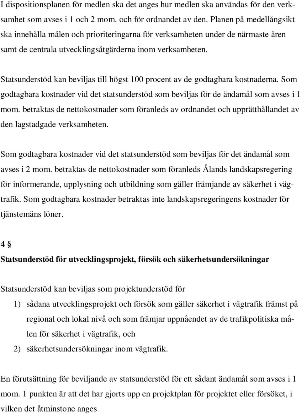 Statsunderstöd kan beviljas till högst 100 procent av de godtagbara kostnaderna. Som godtagbara kostnader vid det statsunderstöd som beviljas för de ändamål som avses i 1 mom.