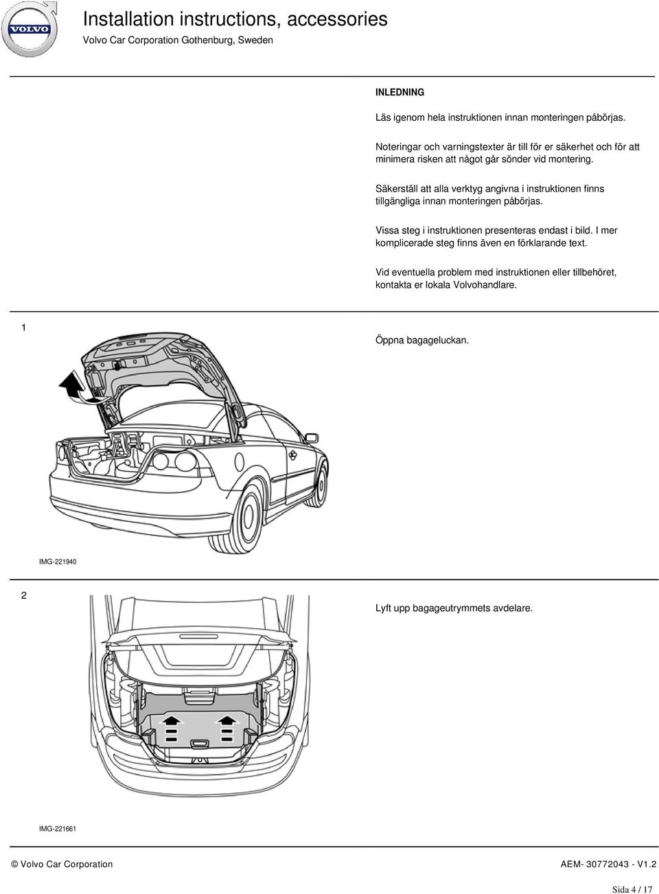 Säkerställ att alla verktyg angivna i instruktionen finns tillgängliga innan monteringen påbörjas.