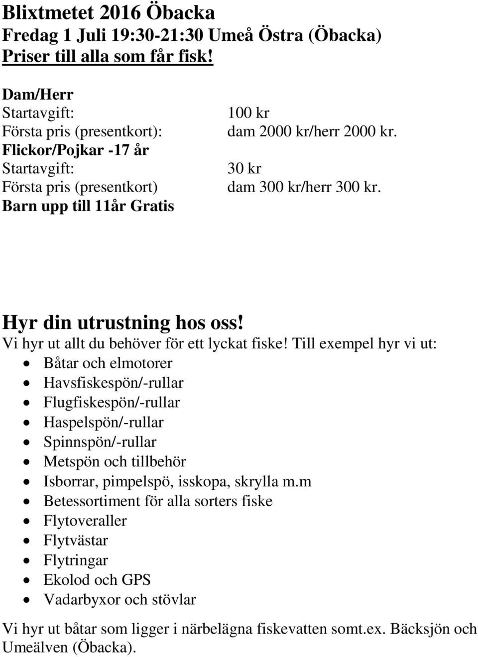 30 kr dam 300 kr/herr 300 kr. Hyr din utrustning hos oss! Vi hyr ut allt du behöver för ett lyckat fiske!