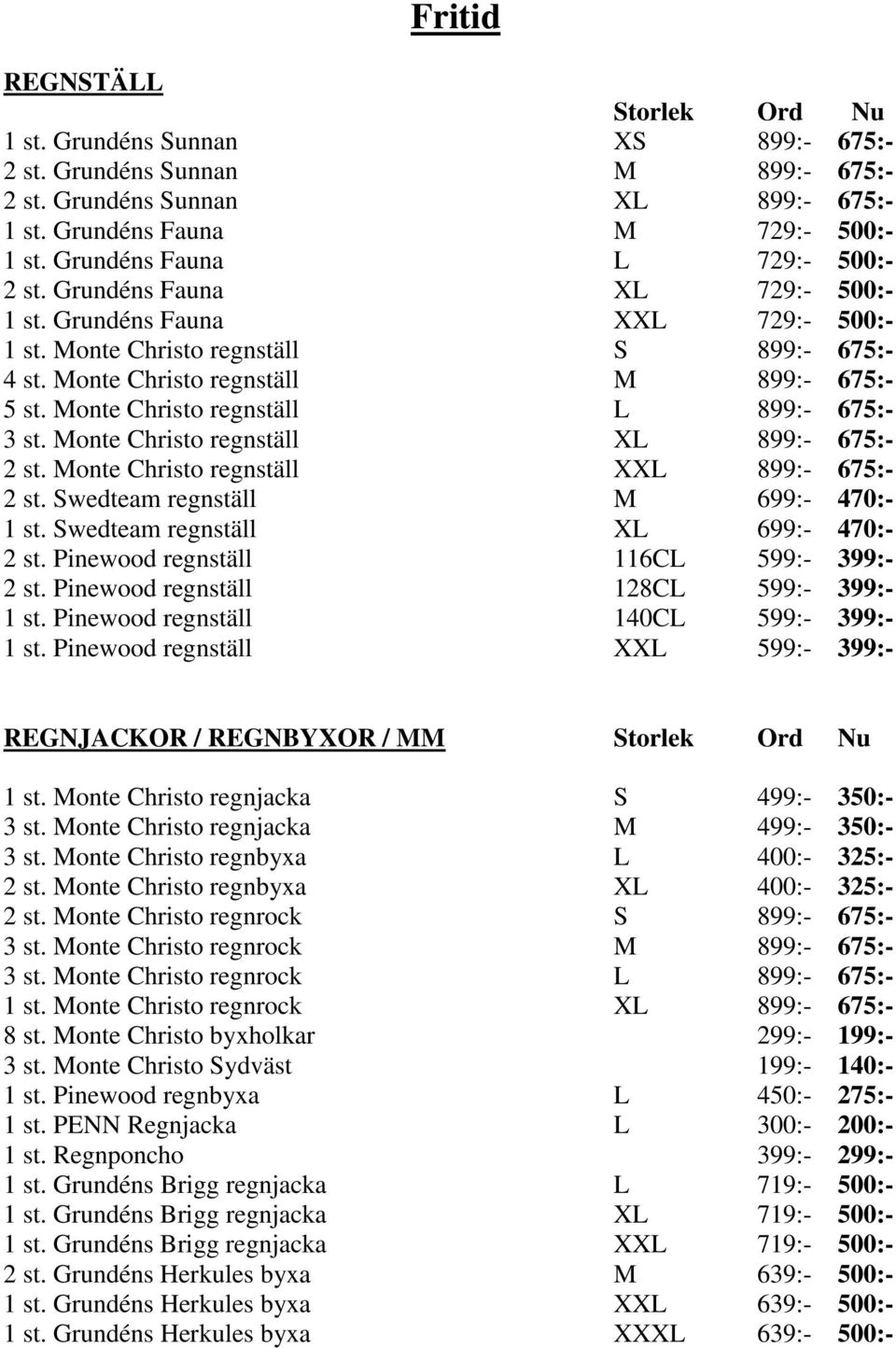 Monte Christo regnställ L 899:- 675:- 3 st. Monte Christo regnställ XL 899:- 675:- 2 st. Monte Christo regnställ XXL 899:- 675:- 2 st. Swedteam regnställ M 699:- 470:- 1 st.