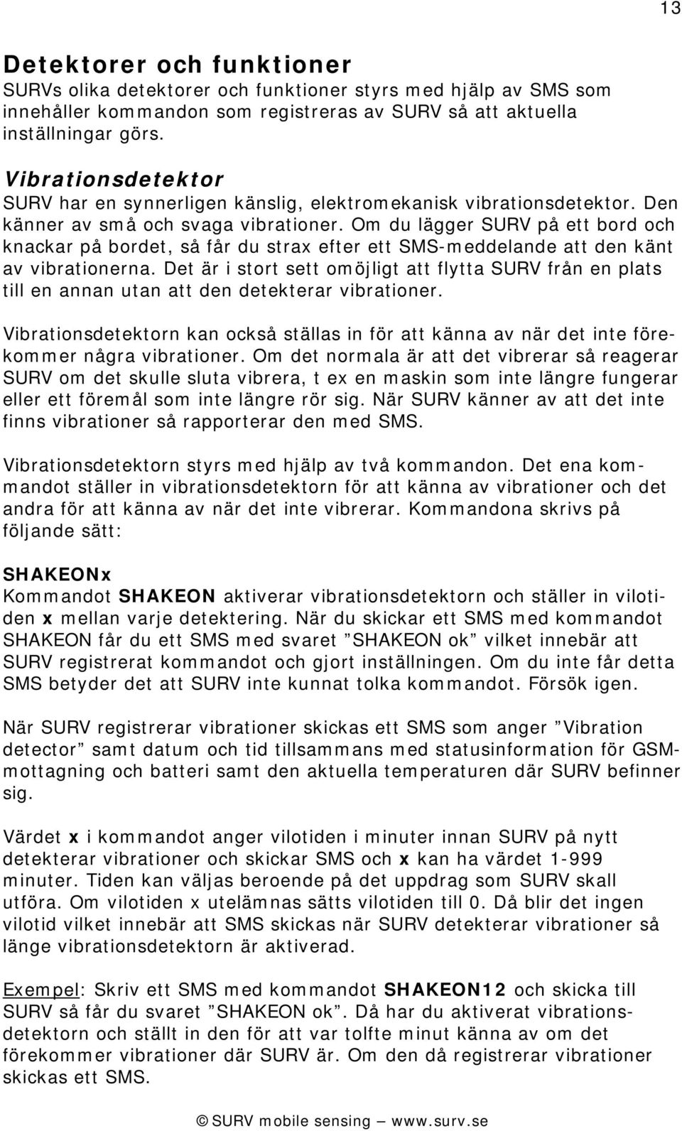 Om du lägger SURV på ett bord och knackar på bordet, så får du strax efter ett SMS-meddelande att den känt av vibrationerna.