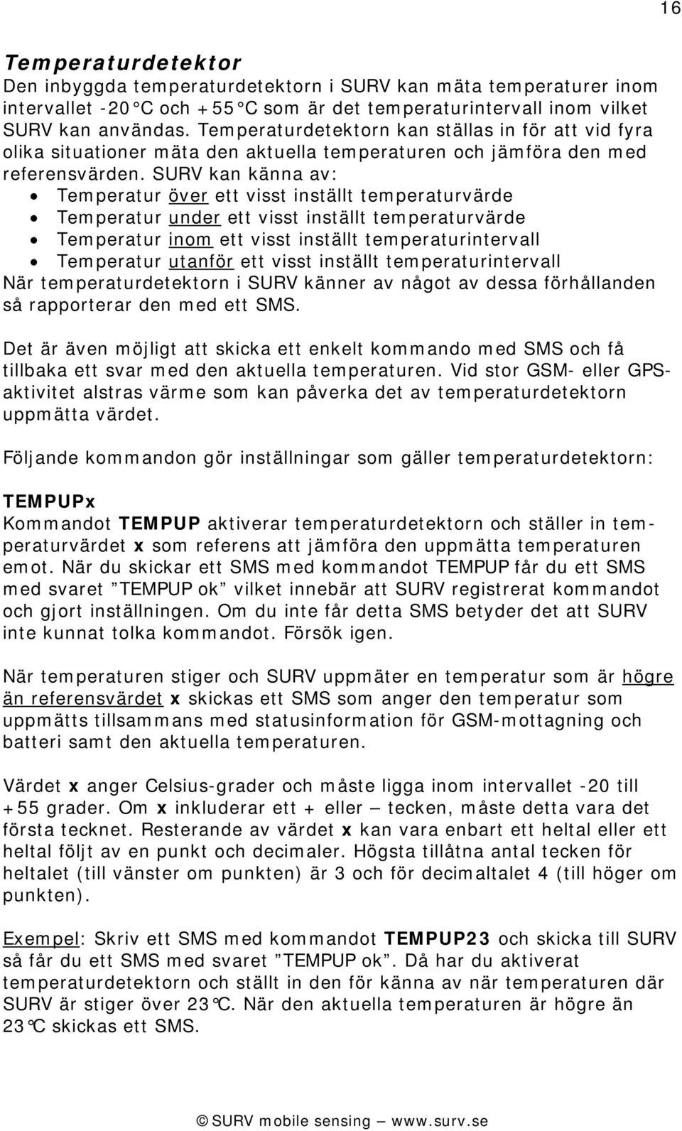 SURV kan känna av: Temperatur över ett visst inställt temperaturvärde Temperatur under ett visst inställt temperaturvärde Temperatur inom ett visst inställt temperaturintervall Temperatur utanför ett