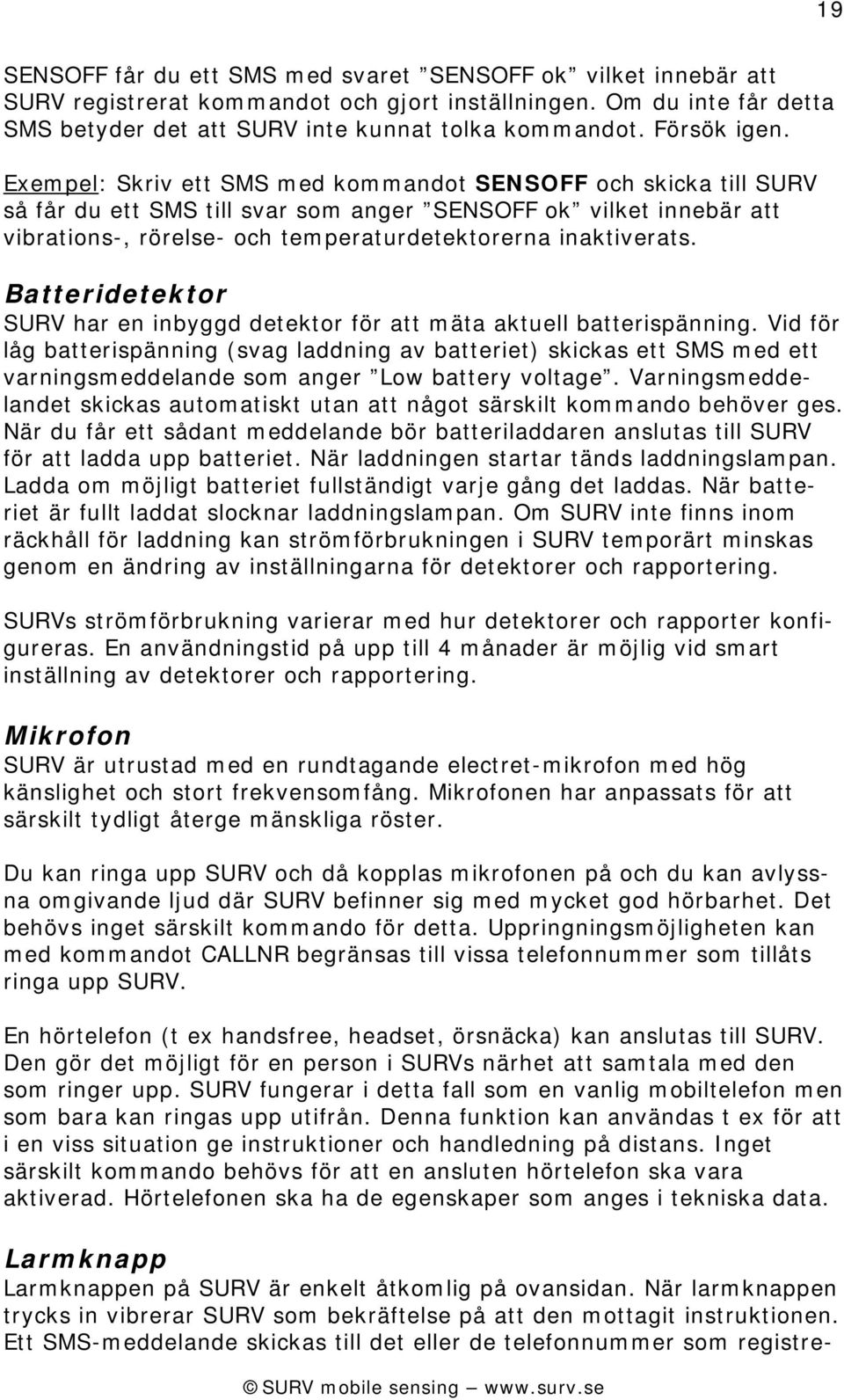 Exempel: Skriv ett SMS med kommandot SENSOFF och skicka till SURV så får du ett SMS till svar som anger SENSOFF ok vilket innebär att vibrations-, rörelse- och temperaturdetektorerna inaktiverats.