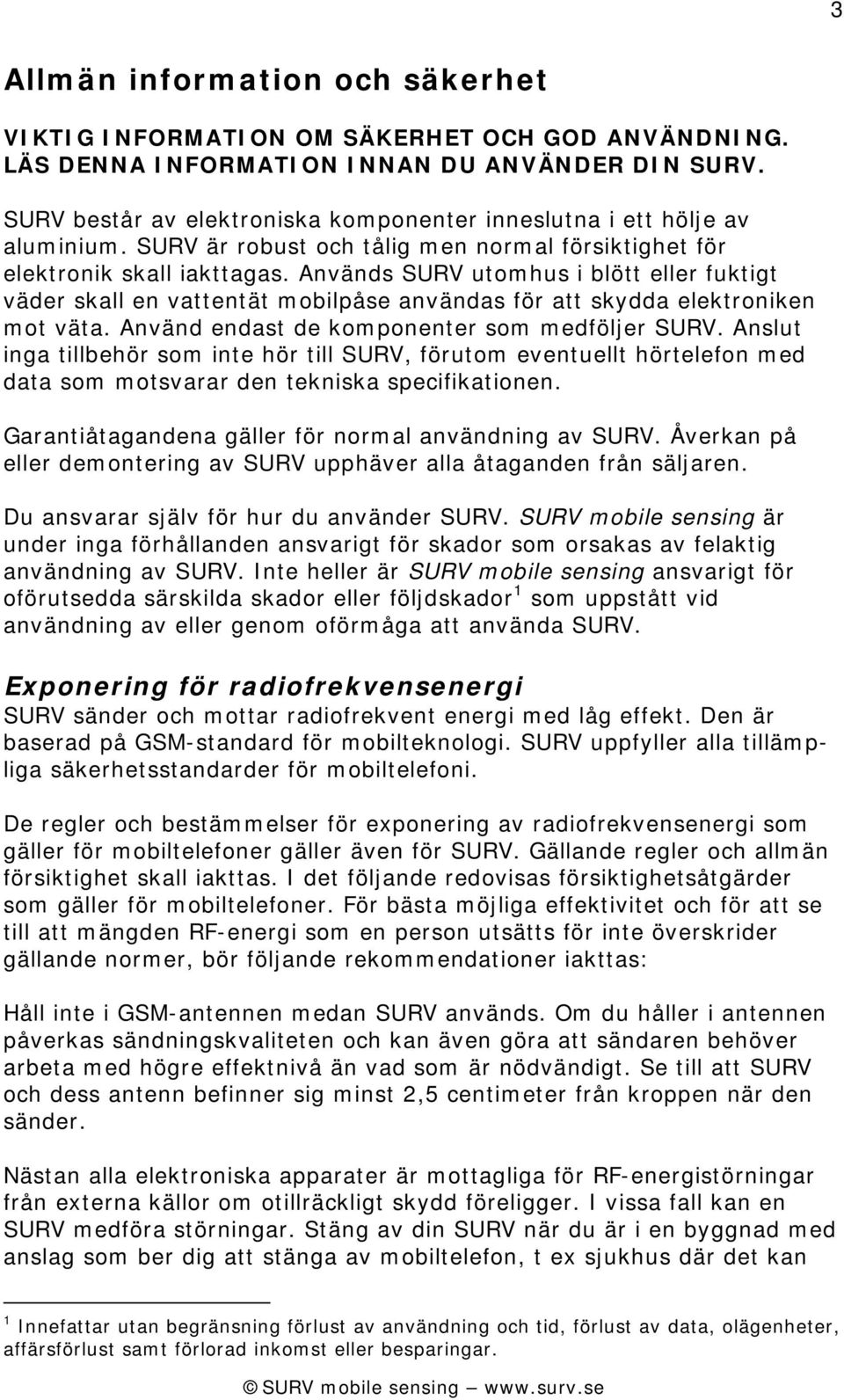 Används SURV utomhus i blött eller fuktigt väder skall en vattentät mobilpåse användas för att skydda elektroniken mot väta. Använd endast de komponenter som medföljer SURV.