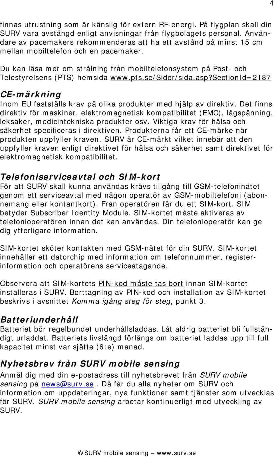 Du kan läsa mer om strålning från mobiltelefonsystem på Post- och Telestyrelsens (PTS) hemsida www.pts.se/sidor/sida.asp?