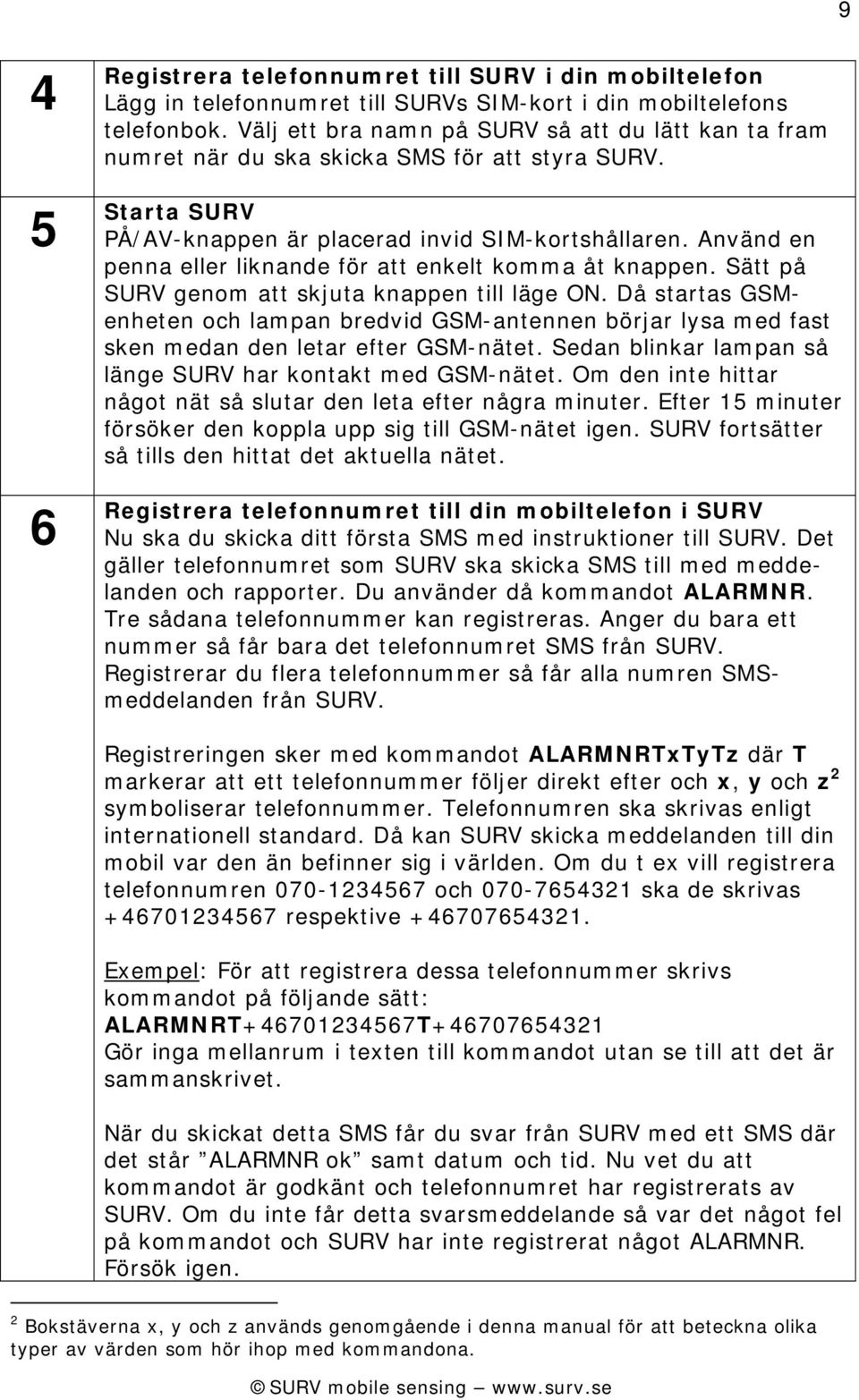 Använd en penna eller liknande för att enkelt komma åt knappen. Sätt på SURV genom att skjuta knappen till läge ON.