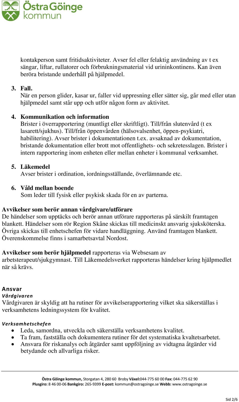 När en person glider, kasar ur, faller vid uppresning eller sätter sig, går med eller utan hjälpmedel samt står upp och utför någon form av aktivitet. 4.